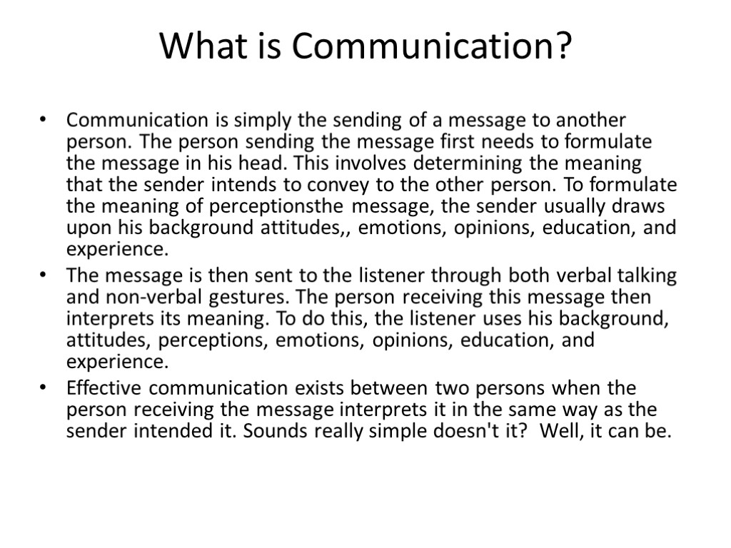 What is Communication? Communication is simply the sending of a message to another person.